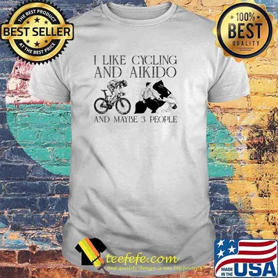 I like cycling and aikido and maybe 3 people shirt