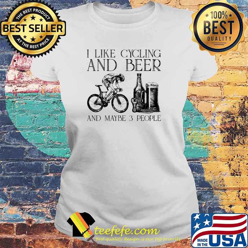 I like cycling and beer and maybe 3 people Laides tee I like cycling and beer and maybe 3 people Laides tee