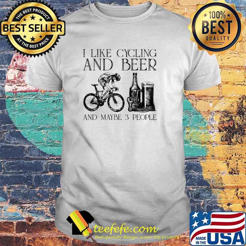 I like cycling and beer and maybe 3 people shirt I like cycling and beer and maybe 3 people shirt