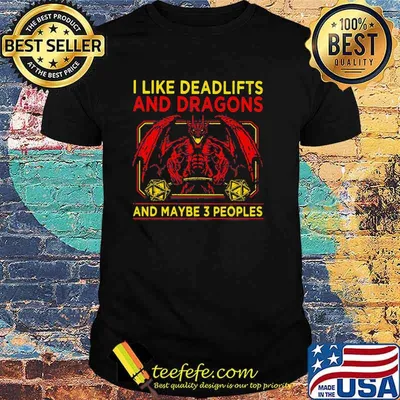 I like deadlifts and dragon and maybe 3 people shirt