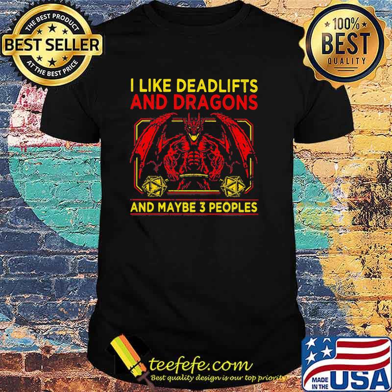 I like deadlifts and dragon and maybe 3 people shirt