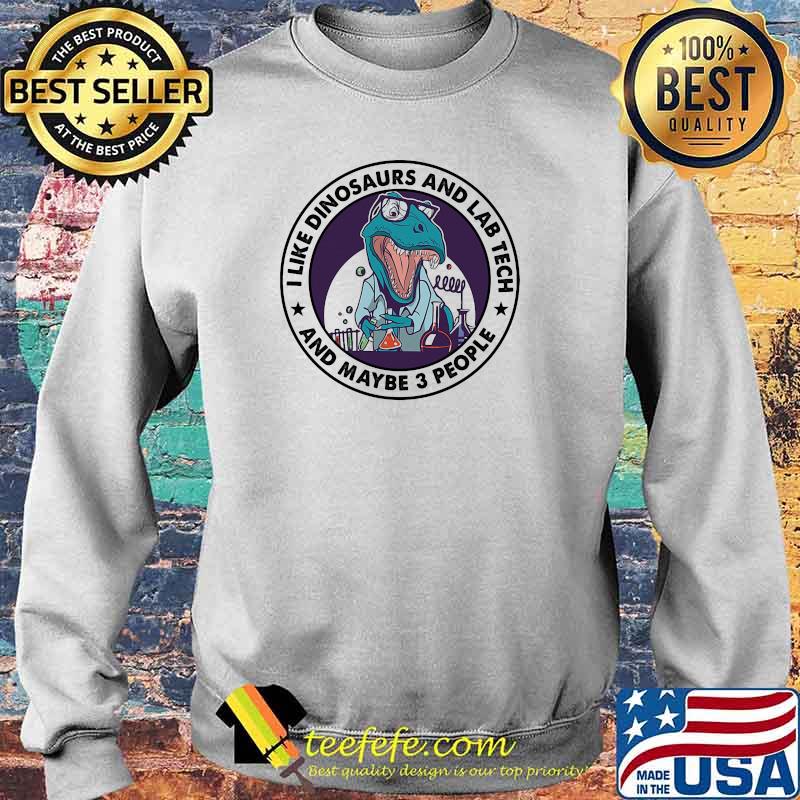 I like dinosaurs and lab tech and maybe 3 people Sweater I like dinosaurs and lab tech and maybe 3 people Sweater