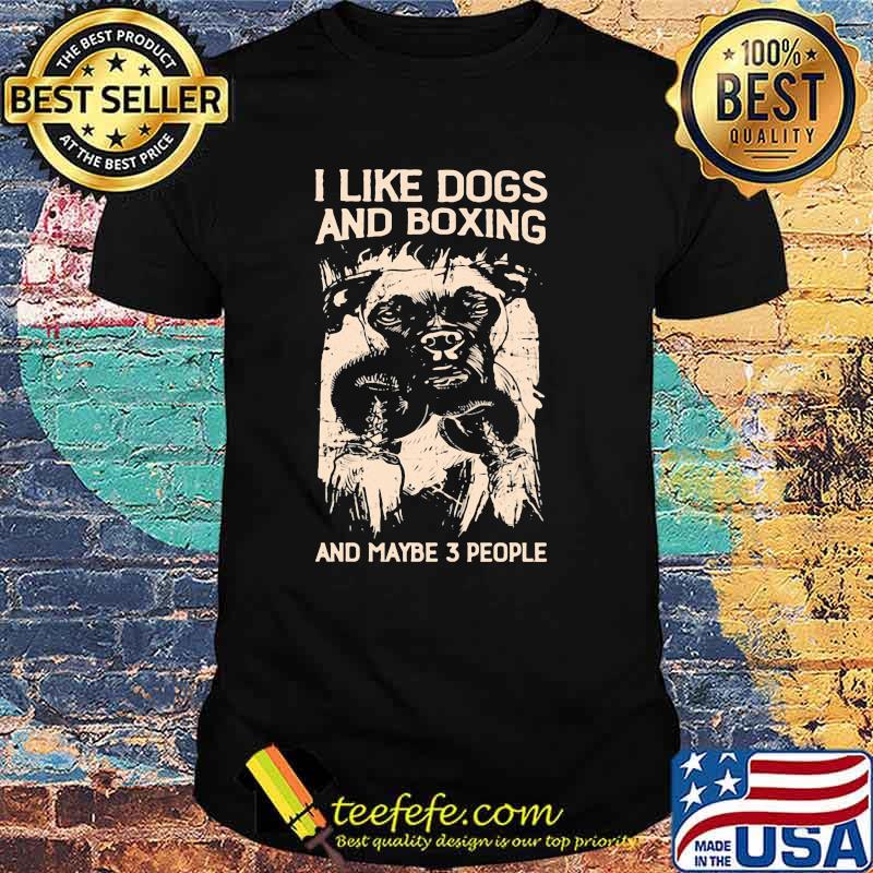 I Like Dogs And Boxing And Maybe 3 People Shirt