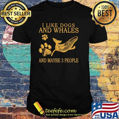 I Like Dogs And Whales And Maybe 3 People Shirt