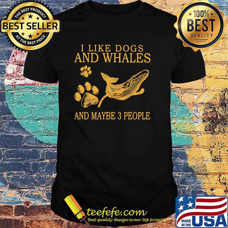 I Like Dogs And Whales And Maybe 3 People Shirt I Like Dogs And Whales And Maybe 3 People Shirt