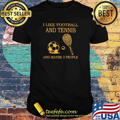 I like football and tennis and maybe 3 people shirt