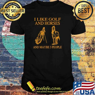 I Like Golf And Horses And Maybe 3 People T-Shirt