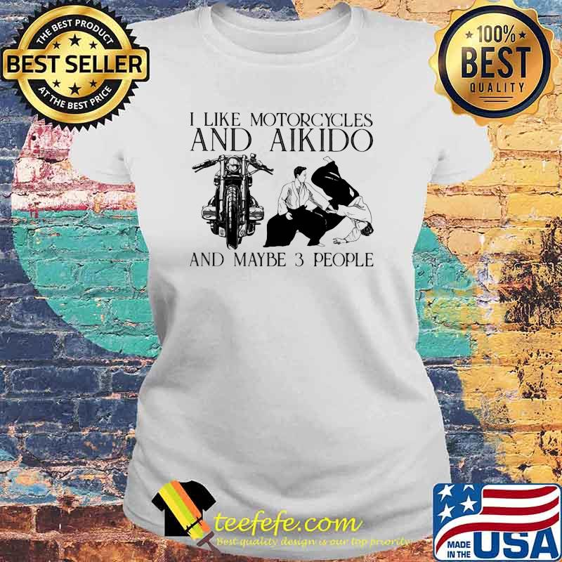 I Like Motorcycles And Aikido And Maybe 3 People Shirt Laides tee I Like Motorcycles And Aikido And Maybe 3 People Shirt Laides tee