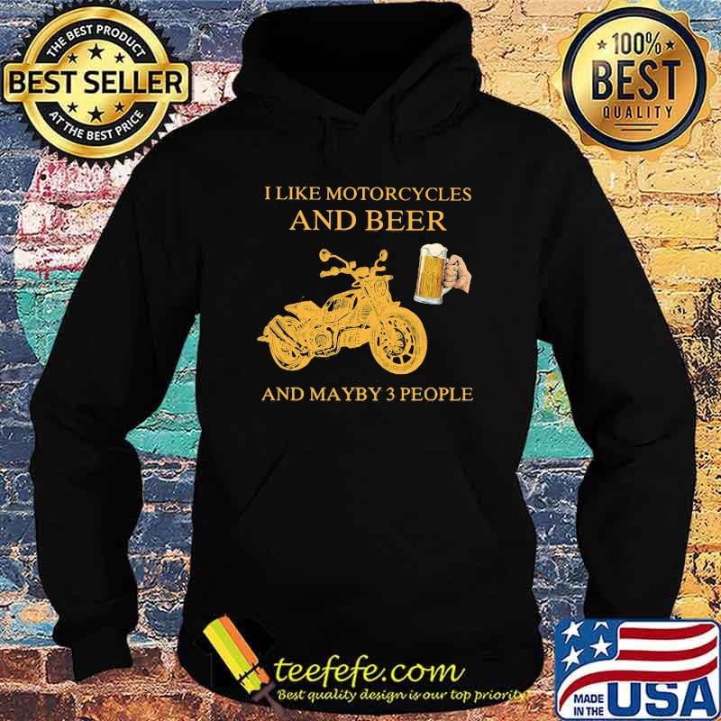 I Like Motorcycles And Beer And Maybe 3 People Shirt Hoodie I Like Motorcycles And Beer And Maybe 3 People Shirt Hoodie