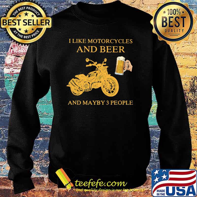 I Like Motorcycles And Beer And Maybe 3 People Shirt Sweater I Like Motorcycles And Beer And Maybe 3 People Shirt Sweater