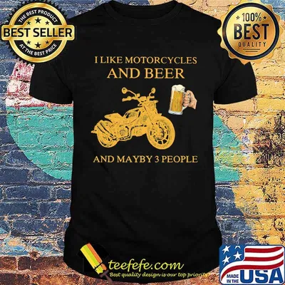 I Like Motorcycles And Beer And Maybe 3 People Shirt