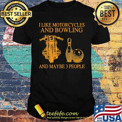 I Like Motorcycles And Bowling And Maybe 3 People Shirt