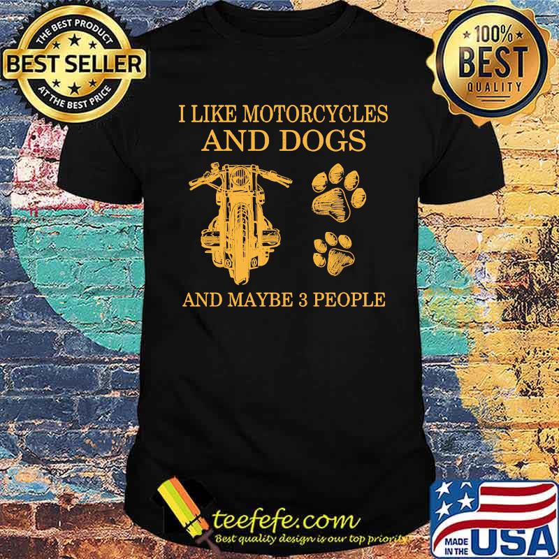 I like motorcycles and dogs and maybe 3 people shirt