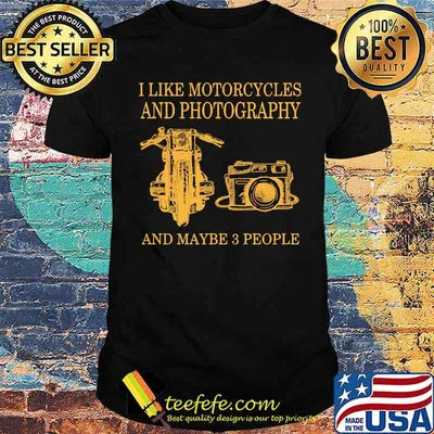 I like motorcycles and photography and maybe 3 people shirt