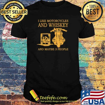 I like motorcycles and whiskey and maybe 3 people Shirt