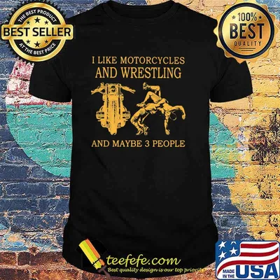 I Like Motorcycles And Wrestling And MAybe 3 People Shirt