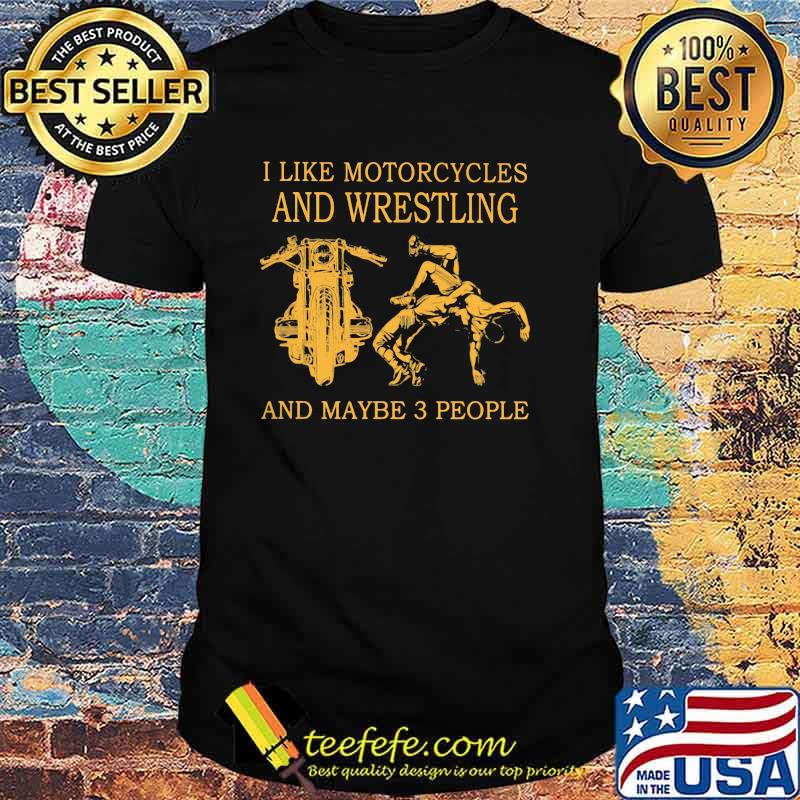 I Like Motorcycles And Wrestling And MAybe 3 People Shirt