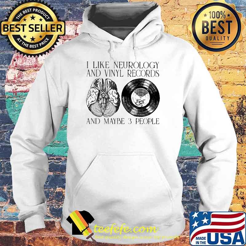 I Like Neurology And Vinyl Records And Maybe 3 People Shirt Hoodie I Like Neurology And Vinyl Records And Maybe 3 People Shirt Hoodie