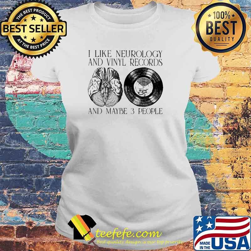 I Like Neurology And Vinyl Records And Maybe 3 People Shirt Laides tee I Like Neurology And Vinyl Records And Maybe 3 People Shirt Laides tee