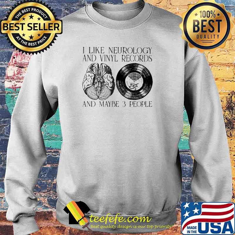 I Like Neurology And Vinyl Records And Maybe 3 People Shirt Sweater I Like Neurology And Vinyl Records And Maybe 3 People Shirt Sweater