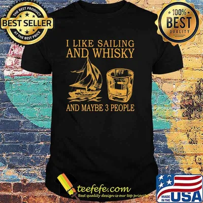I Like Sailing And Whiskey And Mabe 3 People Shirt