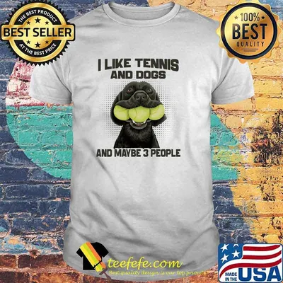 I like tennis and dogs and maybe 3 people shirt