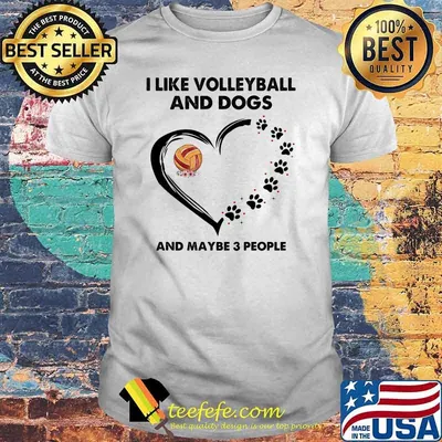 I like volleyball and dogs and maybe 3 people flower shirt