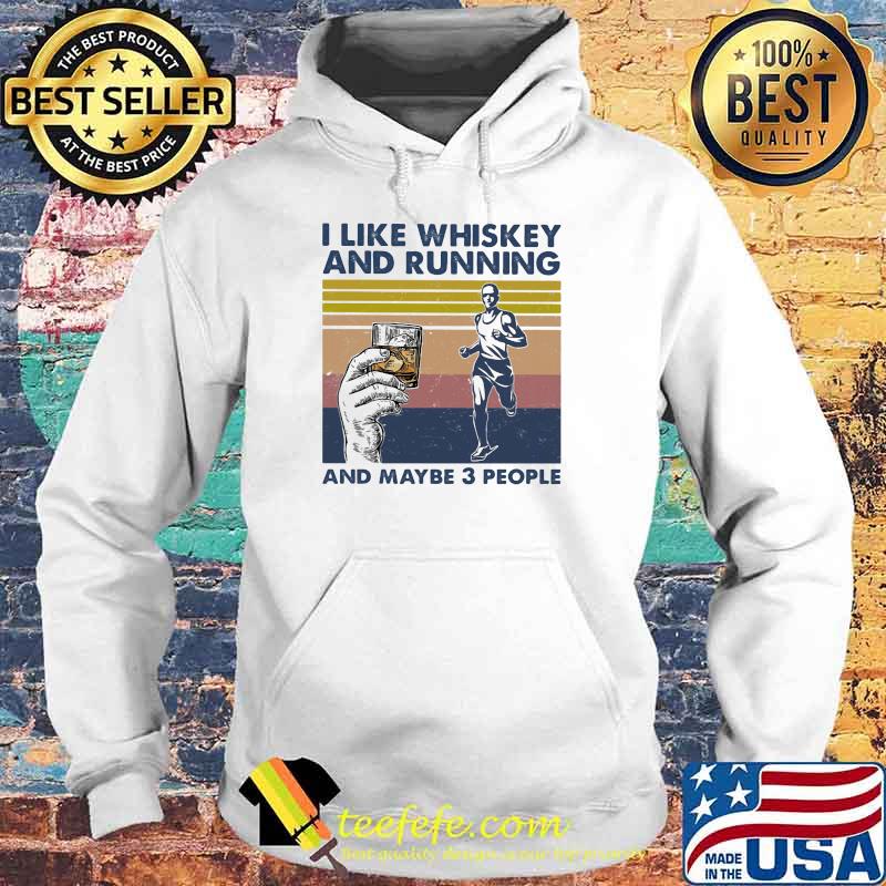 I Like Whiskey And Running And MAybe 3 People Shirt Hoodie I Like Whiskey And Running And MAybe 3 People Shirt Hoodie