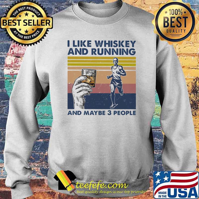 I Like Whiskey And Running And MAybe 3 People Shirt Sweater I Like Whiskey And Running And MAybe 3 People Shirt Sweater