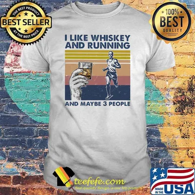 I Like Whiskey And Running And MAybe 3 People Shirt
