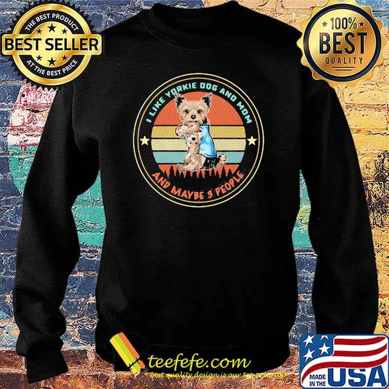 I Like Yorkie Dog And Mom And Maybe 3 People Vintage Shirt Sweater I Like Yorkie Dog And Mom And Maybe 3 People Vintage Shirt Sweater