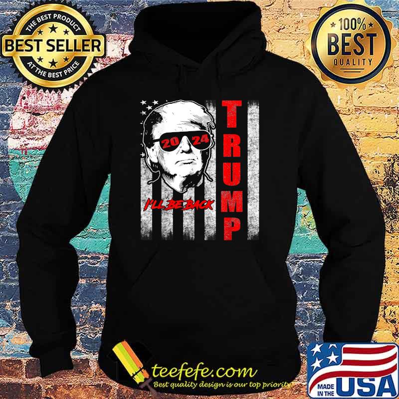 I'll Be Back Trump 2024 American Flag T-Shirt Hoodie I'll Be Back Trump 2024 American Flag T-Shirt Hoodie