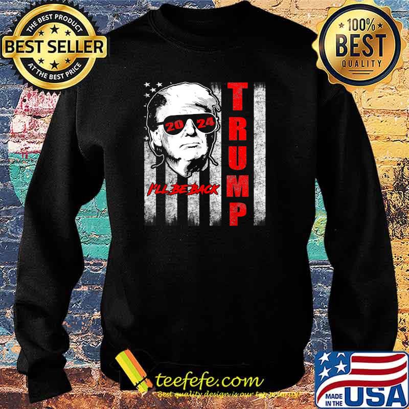 I'll Be Back Trump 2024 American Flag T-Shirt Sweater I'll Be Back Trump 2024 American Flag T-Shirt Sweater