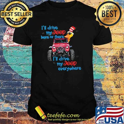 I'll Drive My Jeep Here Or There I'll Drive My Jeep Everywhere Duck Shirt