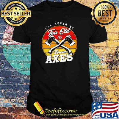 I'll Never Be Too Old To Throw Axes Vintage Shirt
