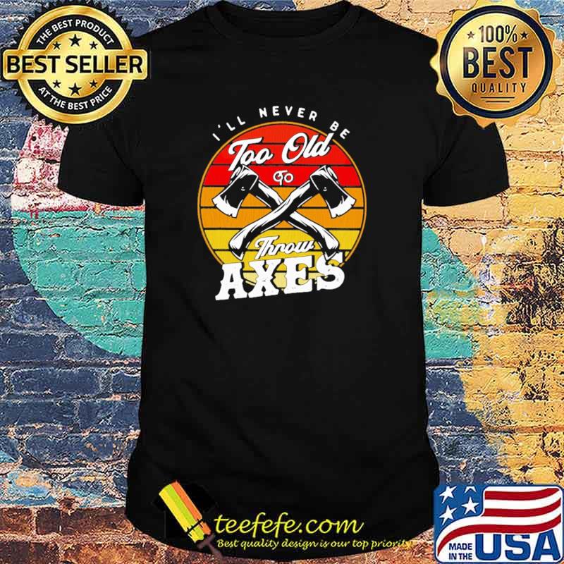 I'll Never Be Too Old To Throw Axes Vintage Shirt