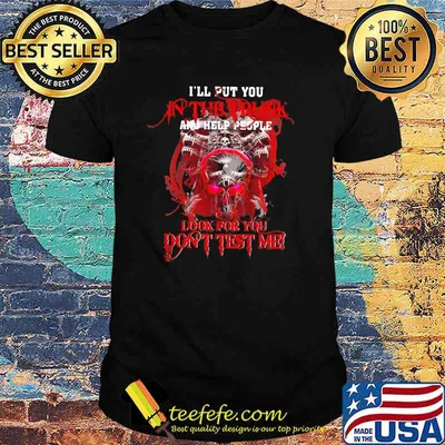I'll Put You In The Trunk And Help People Look For You Don't Test Me Skull Shirt