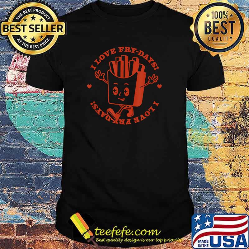 I Love Fry Days T-Shirt