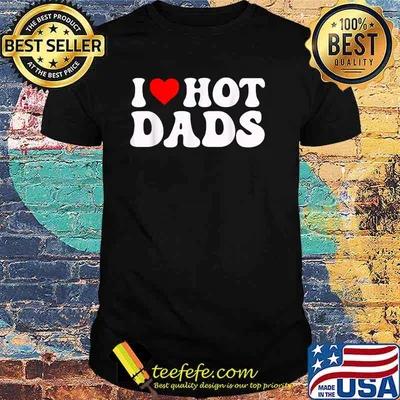 I Love Hot Dads T-Shirt