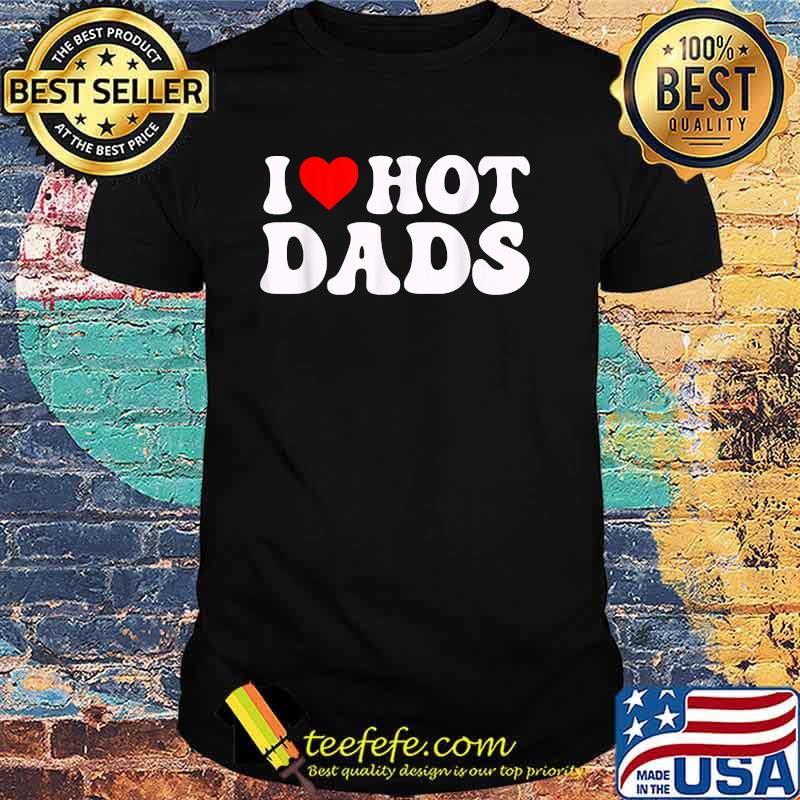 I Love Hot Dads T-Shirt