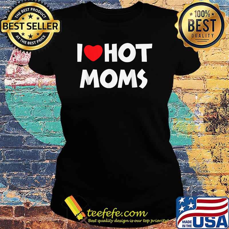 I LOVE HOT MOMS Funny Red Heart T-Shirt Ladies tee I LOVE HOT MOMS Funny Red Heart T-Shirt Ladies tee