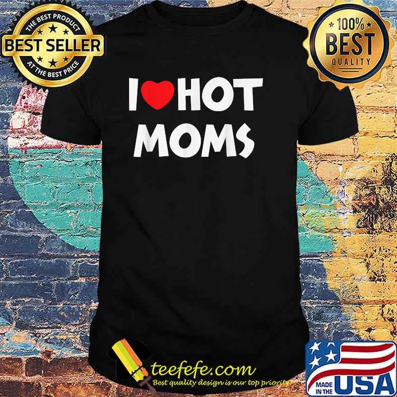 I LOVE HOT MOMS Funny Red Heart T-Shirt