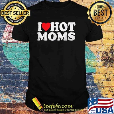 I Love Hot Moms T-Shirt