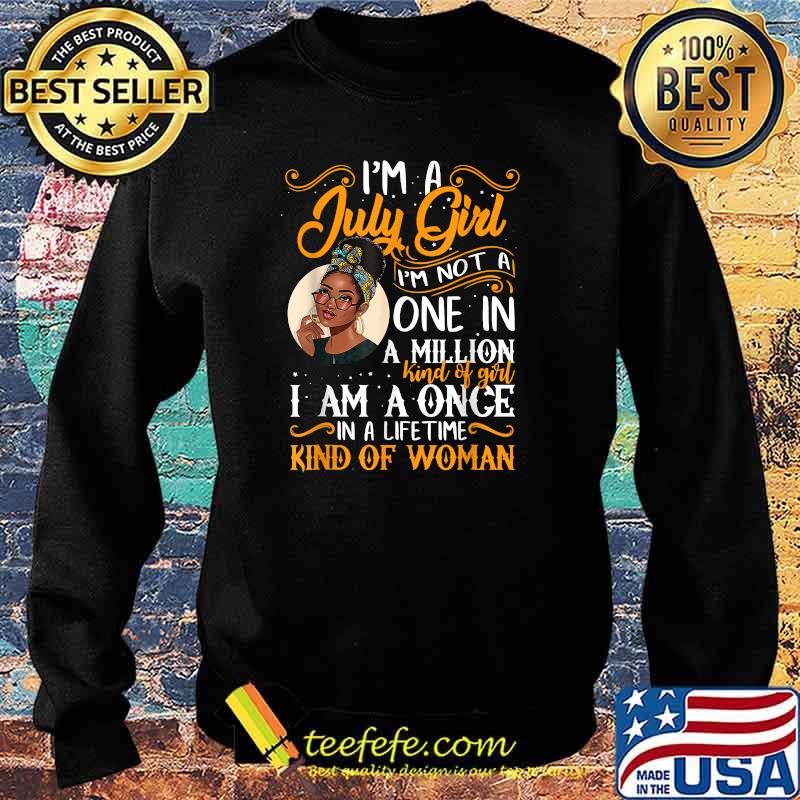 I'm A July Girl Im Not A One In A Million Kind Of Girl Black Women T-Shirt Sweater I'm A July Girl Im Not A One In A Million Kind Of Girl Black Women T-Shirt Sweater
