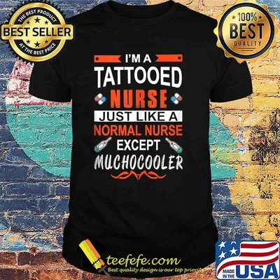 I'm A Tattooed Nurse Just Like A Normal Nurse Except Muchocooler Shirt