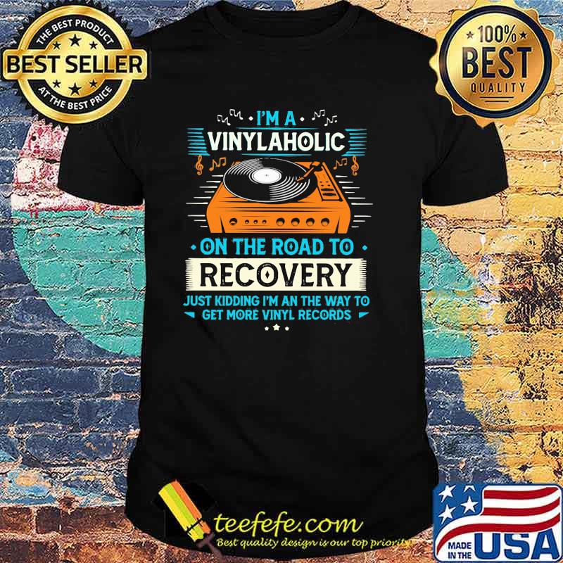 I'm A Vinylaholic On The Road To Recovery Shirt