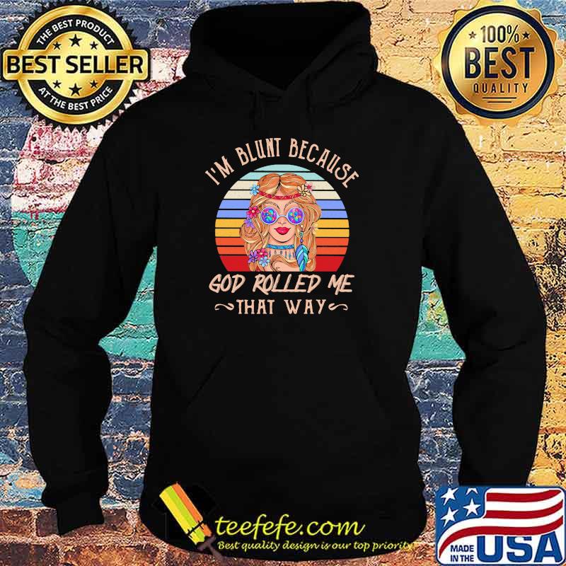 I'm Blunt Because God Rolled Me That Way Hippie Vintage Shirt Hoodie I'm Blunt Because God Rolled Me That Way Hippie Vintage Shirt Hoodie