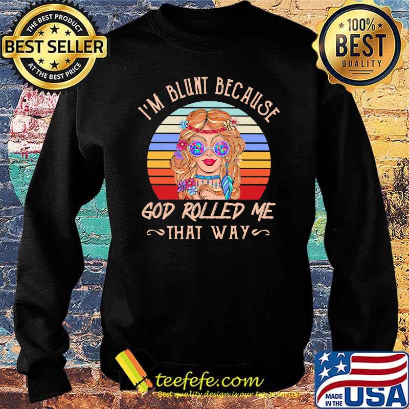 I'm Blunt Because God Rolled Me That Way Hippie Vintage Shirt Sweater I'm Blunt Because God Rolled Me That Way Hippie Vintage Shirt Sweater