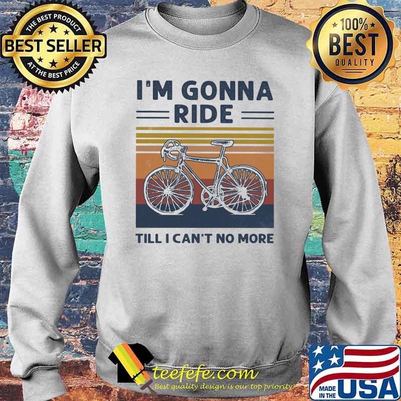 I'm Gonne Ride Till I Can't No More Vintage Shirt Sweater I'm Gonne Ride Till I Can't No More Vintage Shirt Sweater
