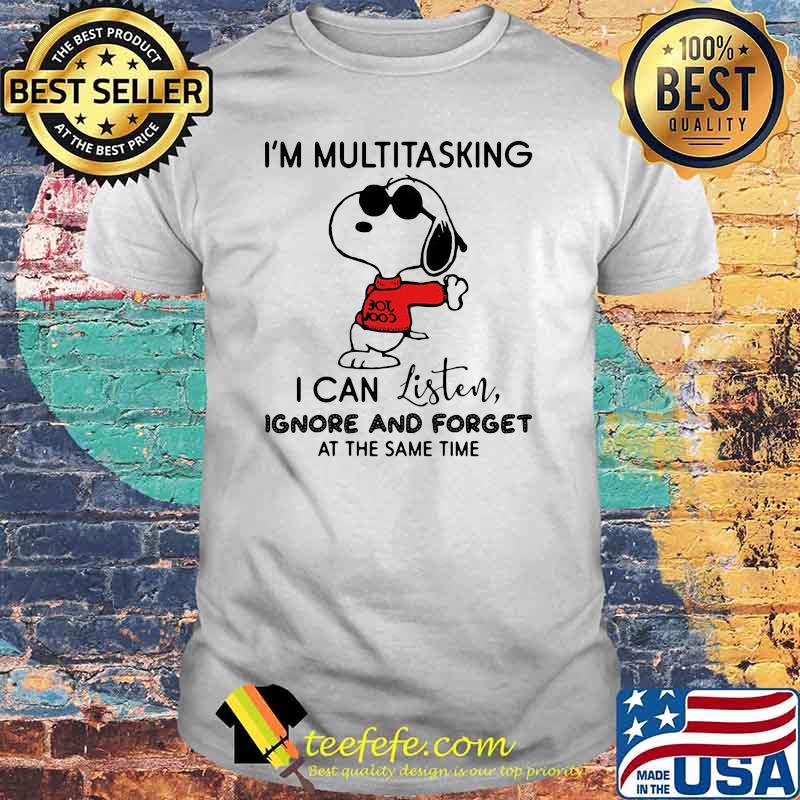 I'm Multitasking I Can Listen Ignore And Forget At the Same Time Snoopy Shirt I'm Multitasking I Can Listen Ignore And Forget At the Same Time Snoopy Shirt